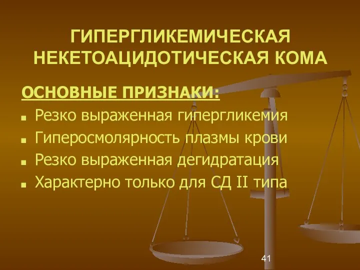 ГИПЕРГЛИКЕМИЧЕСКАЯ НЕКЕТОАЦИДОТИЧЕСКАЯ КОМА ОСНОВНЫЕ ПРИЗНАКИ: Резко выраженная гипергликемия Гиперосмолярность плазмы крови