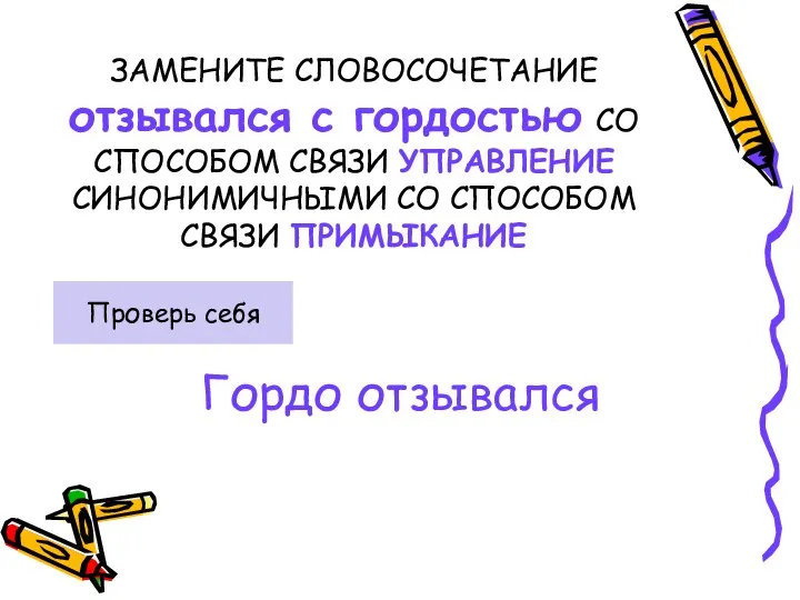 ЗАМЕНИТЕ СЛОВОСОЧЕТАНИЕ отзывался с гордостью СО СПОСОБОМ СВЯЗИ УПРАВЛЕНИЕ СИНОНИМИЧНЫМИ СО