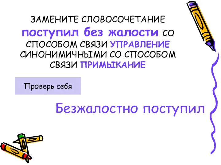 ЗАМЕНИТЕ СЛОВОСОЧЕТАНИЕ поступил без жалости СО СПОСОБОМ СВЯЗИ УПРАВЛЕНИЕ СИНОНИМИЧНЫМИ СО