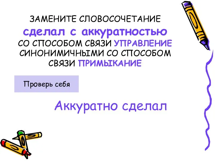 ЗАМЕНИТЕ СЛОВОСОЧЕТАНИЕ сделал с аккуратностью СО СПОСОБОМ СВЯЗИ УПРАВЛЕНИЕ СИНОНИМИЧНЫМИ СО