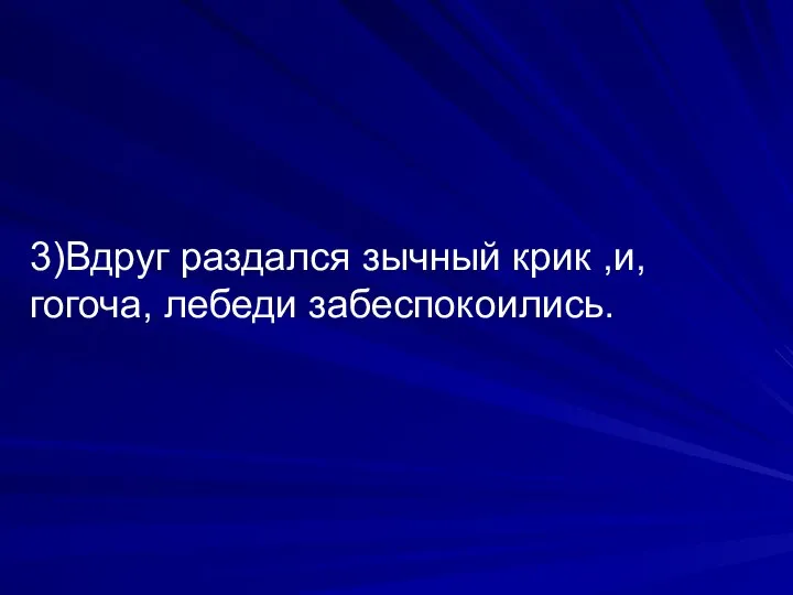 3)Вдруг раздался зычный крик ,и, гогоча, лебеди забеспокоились.