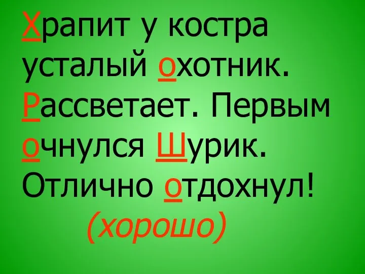 Храпит у костра усталый охотник. Рассветает. Первым очнулся Шурик. Отлично отдохнул! (хорошо)