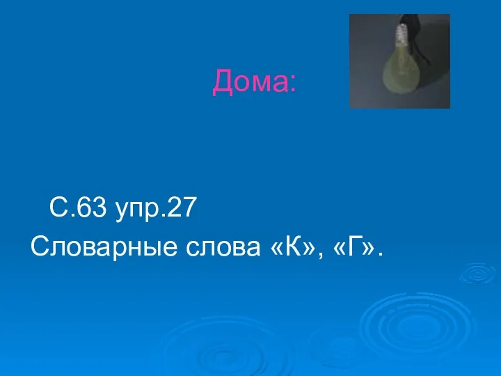 Дома: С.63 упр.27 Словарные слова «К», «Г».