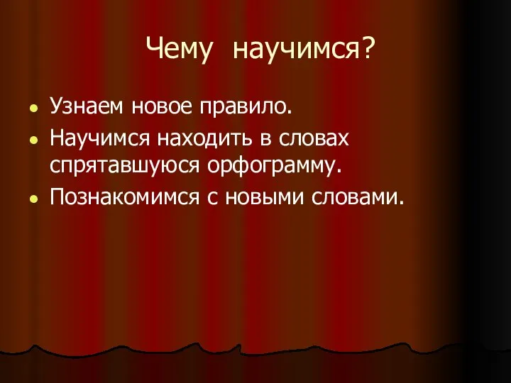 Чему научимся? Узнаем новое правило. Научимся находить в словах спрятавшуюся орфограмму. Познакомимся с новыми словами.