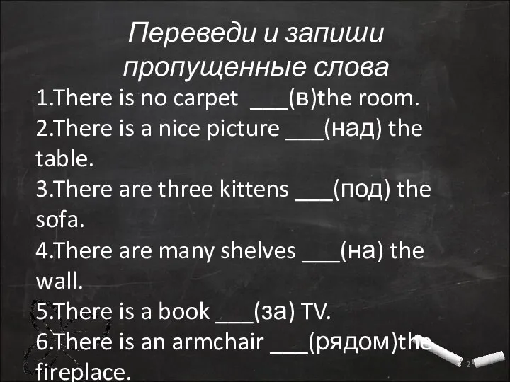 Переведи и запиши пропущенные слова 1.There is no carpet ___(в)the room.