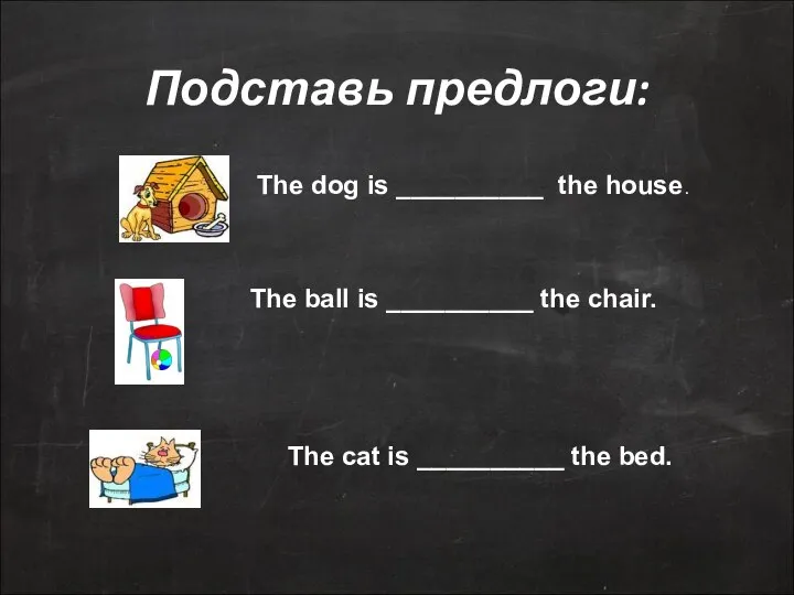 Подставь предлоги: The dog is __________ the house. The ball is