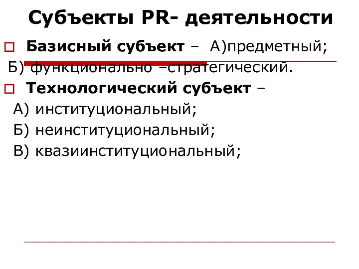 Субъекты PR- деятельности Базисный субъект – А)предметный; Б) функционально –стратегический. Технологический