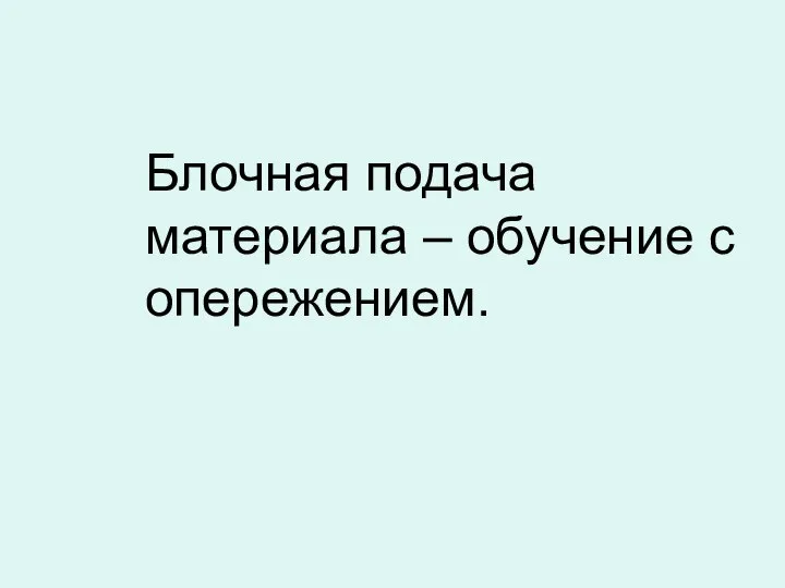 Блочная подача материала – обучение с опережением.