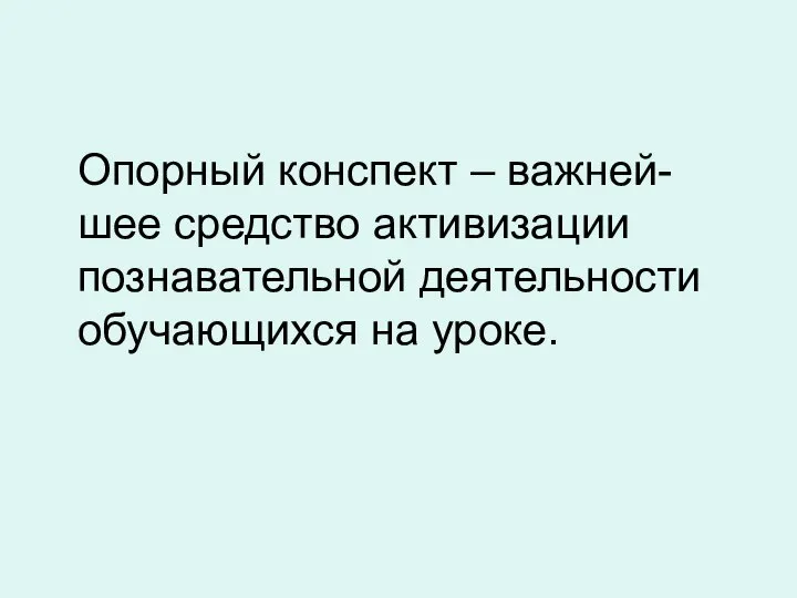 Опорный конспект – важней- шее средство активизации познавательной деятельности обучающихся на уроке.