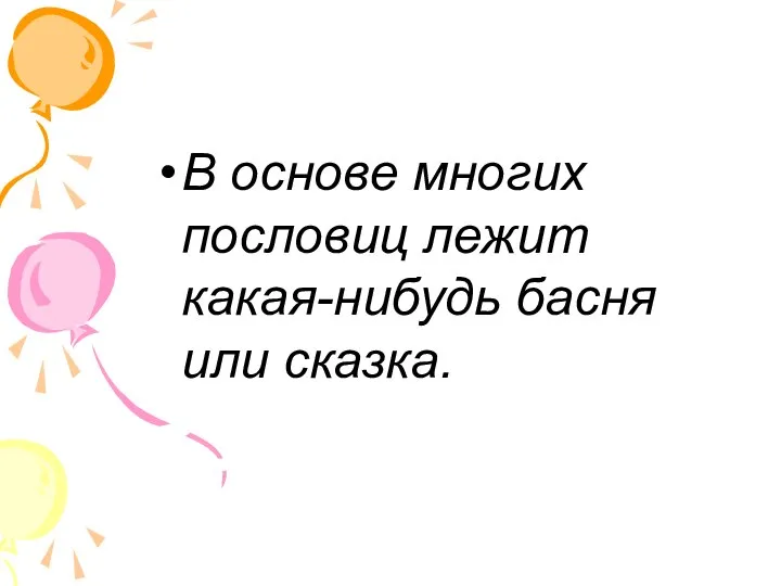 В основе многих пословиц лежит какая-нибудь басня или сказка.