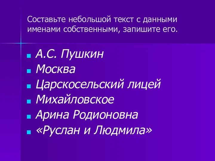 Составьте небольшой текст с данными именами собственными, запишите его. А.С. Пушкин