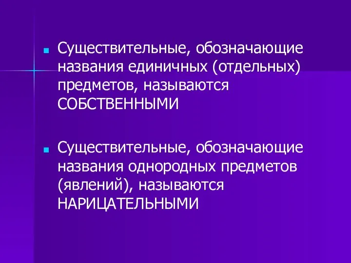 Существительные, обозначающие названия единичных (отдельных) предметов, называются СОБСТВЕННЫМИ Существительные, обозначающие названия однородных предметов (явлений), называются НАРИЦАТЕЛЬНЫМИ