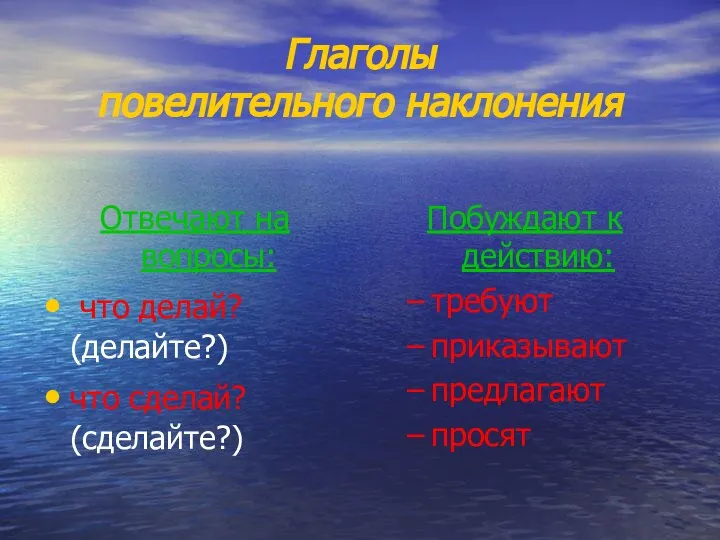 Глаголы повелительного наклонения Отвечают на вопросы: что делай? (делайте?) что сделай?