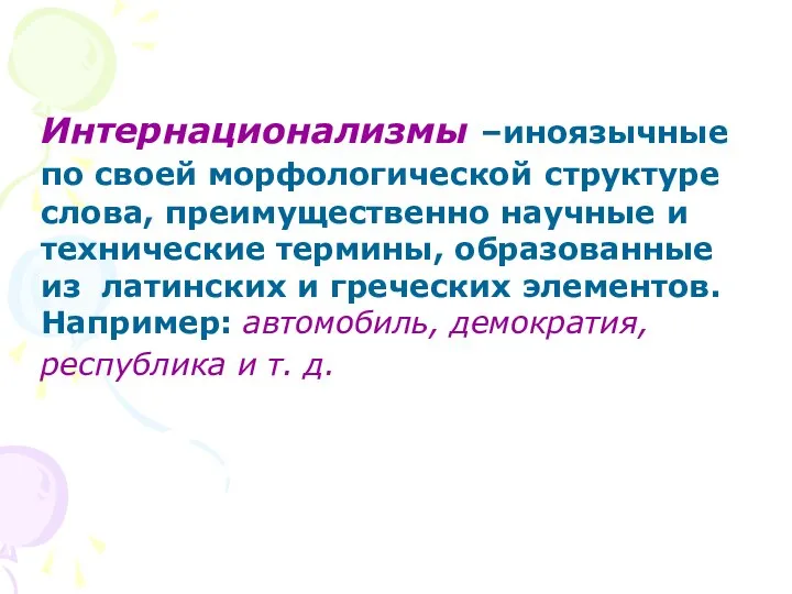 Интернационализмы –иноязычные по своей морфологической структуре слова, преимущественно научные и технические