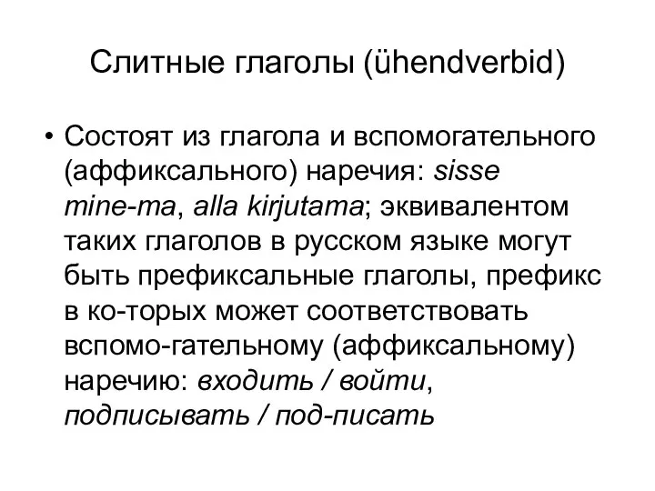 Слитные глаголы (ühendverbid) Состоят из глагола и вспомогательного (аффиксального) наречия: sisse