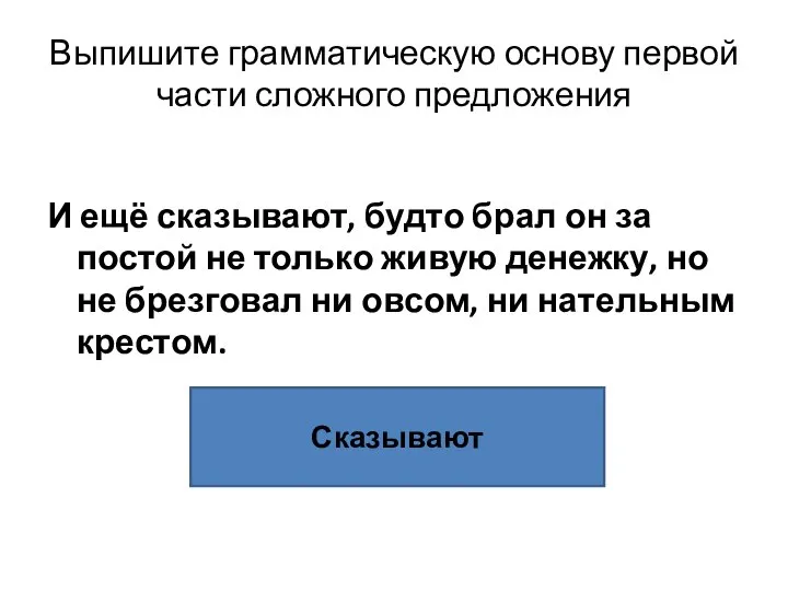 Выпишите грамматическую основу первой части сложного предложения И ещё сказывают, будто