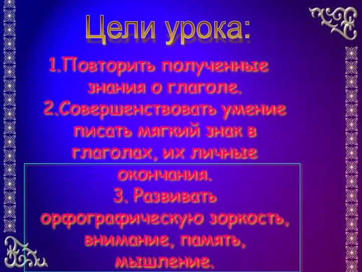 Повторить полученные знания о глаголе. 2.Совершенствовать умение писать мягкий знак в