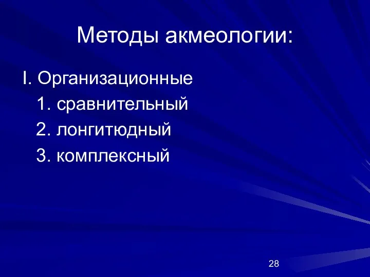 Методы акмеологии: I. Организационные 1. сравнительный 2. лонгитюдный 3. комплексный