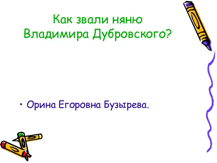 Как звали няню Владимира Дубровского? Орина Егоровна Бузырева.