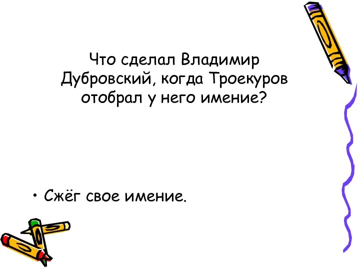 Что сделал Владимир Дубровский, когда Троекуров отобрал у него имение? Сжёг свое имение.