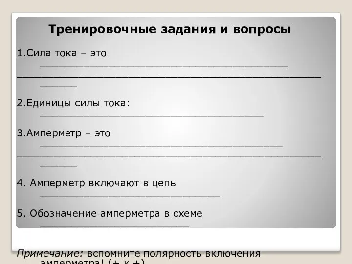 Тренировочные задания и вопросы 1.Сила тока – это ________________________________________ _______________________________________________________ 2.Единицы