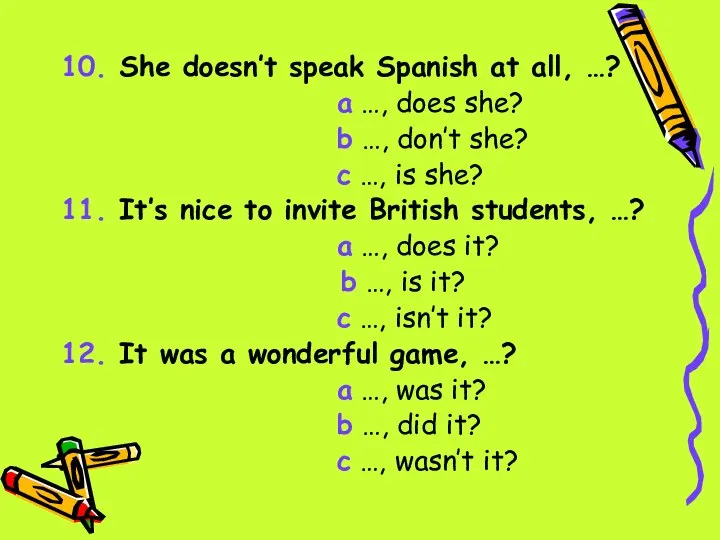 10. She doesn’t speak Spanish at all, …? a …, does
