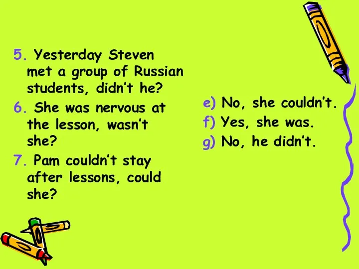 5. Yesterday Steven met a group of Russian students, didn’t he?