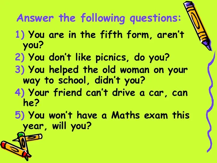 Answer the following questions: 1) You are in the fifth form,