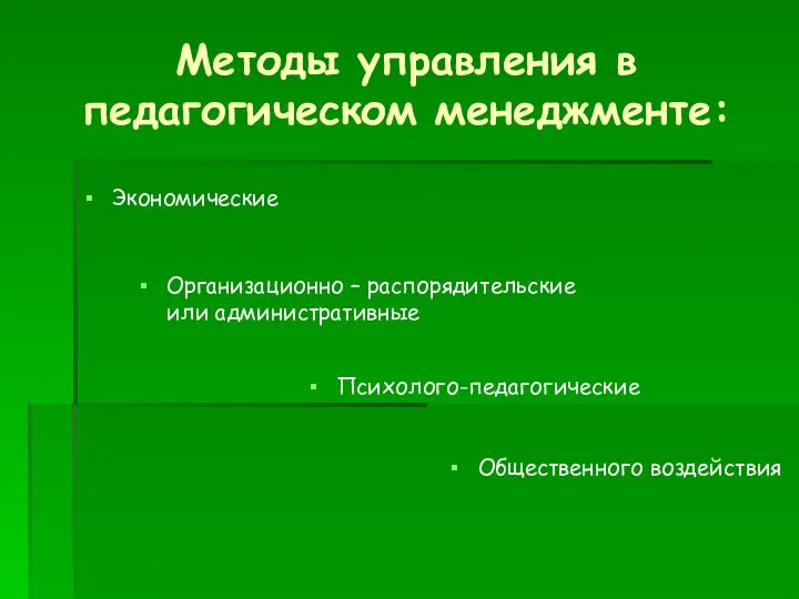 Методы управления в педагогическом менеджменте: Экономические Организационно – распорядительские или административные Психолого-педагогические Общественного воздействия