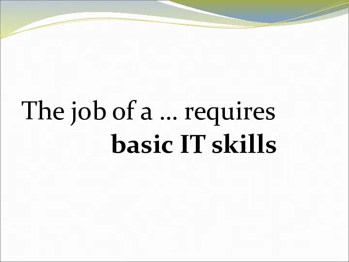 The job of a … requires basic IT skills