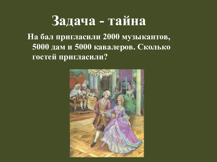 Задача - тайна На бал пригласили 2000 музыкантов, 5000 дам и 5000 кавалеров. Сколько гостей пригласили?