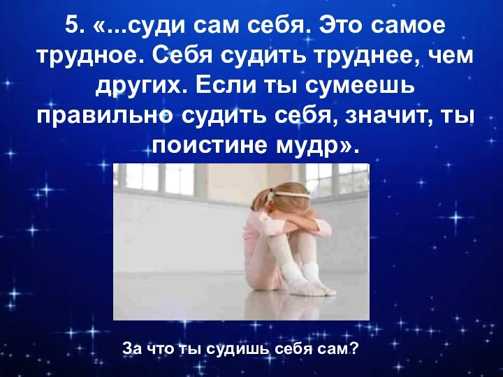 5. «...суди сам себя. Это самое трудное. Себя судить труднее, чем