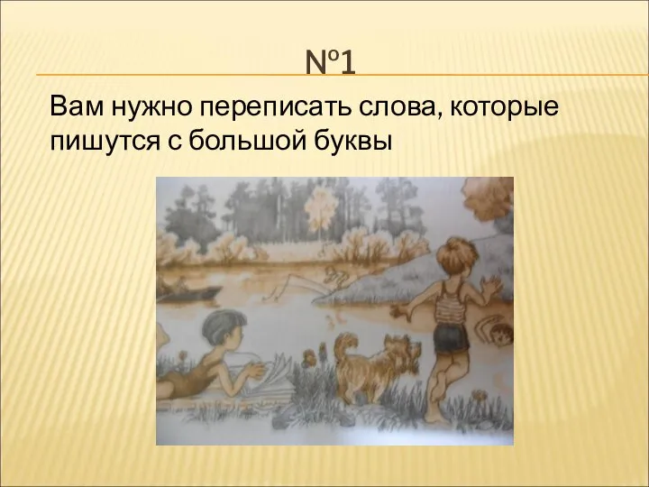 №1 Вам нужно переписать слова, которые пишутся с большой буквы