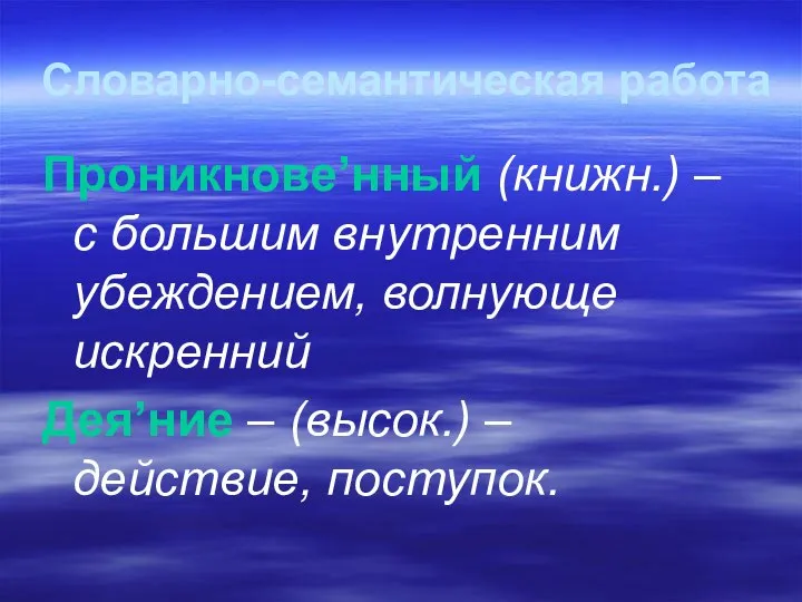 Словарно-семантическая работа Проникнове’нный (книжн.) – с большим внутренним убеждением, волнующе искренний