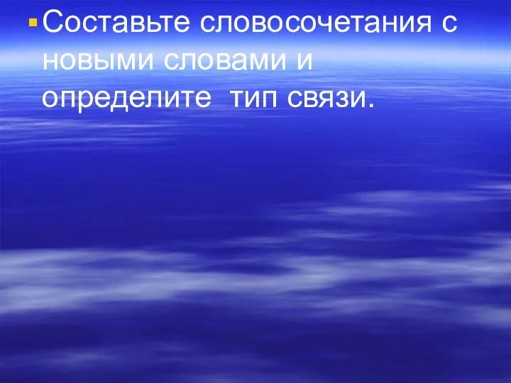 Составьте словосочетания с новыми словами и определите тип связи.