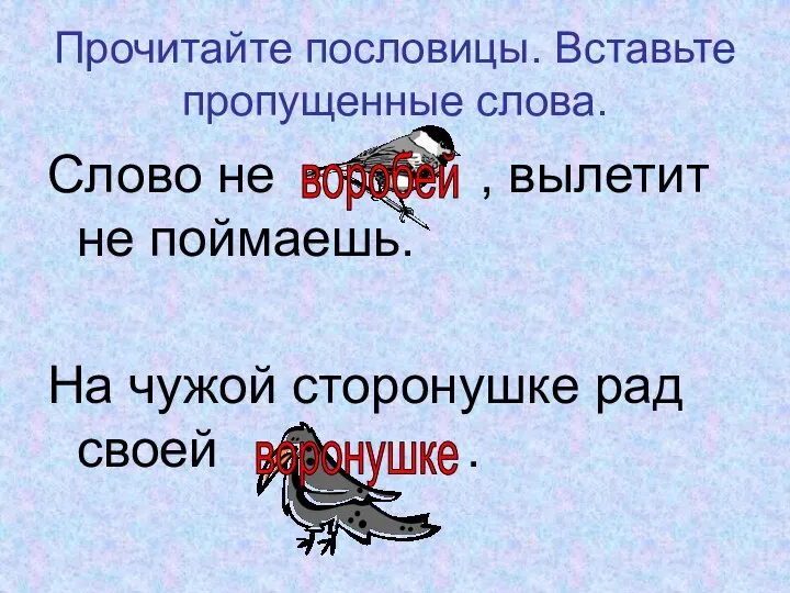 Прочитайте пословицы. Вставьте пропущенные слова. Слово не , вылетит не поймаешь.