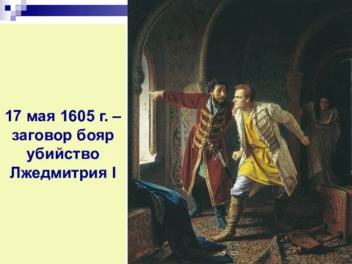 17 мая 1605 г. – заговор бояр убийство Лжедмитрия I Борис Годунов