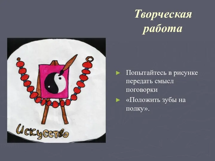 Творческая работа Попытайтесь в рисунке передать смысл поговорки «Положить зубы на полку».