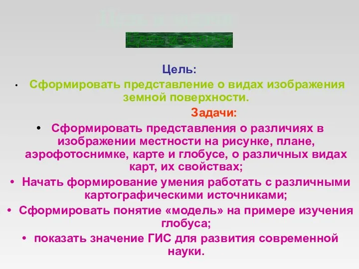 Цель: Сформировать представление о видах изображения земной поверхности. Задачи: Сформировать представления