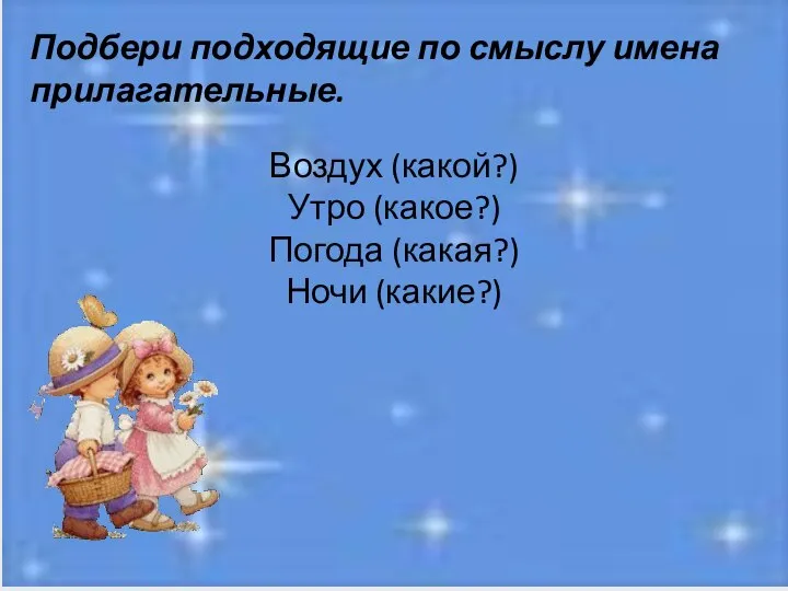 Подбери подходящие по смыслу имена прилагательные. Воздух (какой?) Утро (какое?) Погода (какая?) Ночи (какие?)