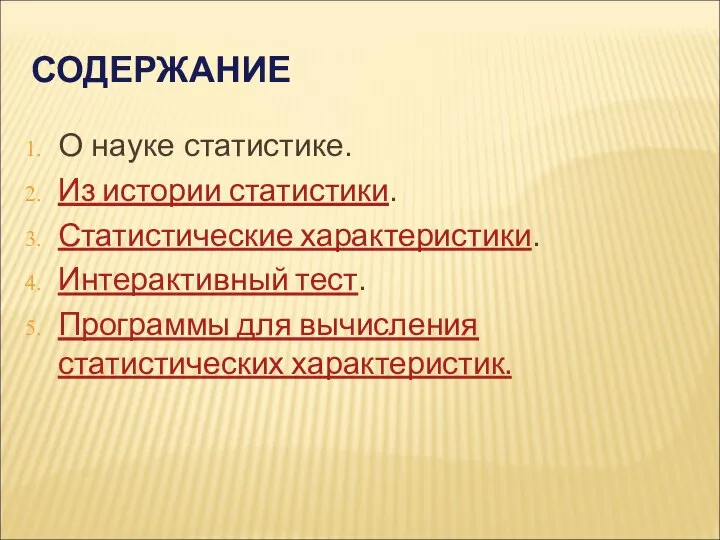 СОДЕРЖАНИЕ О науке статистике. Из истории статистики. Статистические характеристики. Интерактивный тест. Программы для вычисления статистических характеристик.