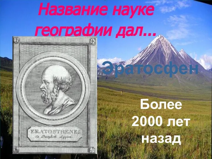 Название науке географии дал… Эратосфен Более 2000 лет назад