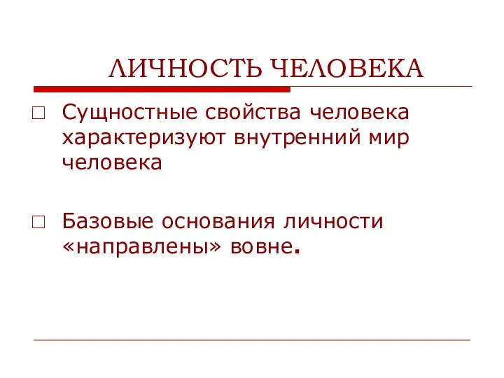 ЛИЧНОСТЬ ЧЕЛОВЕКА Сущностные свойства человека характеризуют внутренний мир человека Базовые основания личности «направлены» вовне.