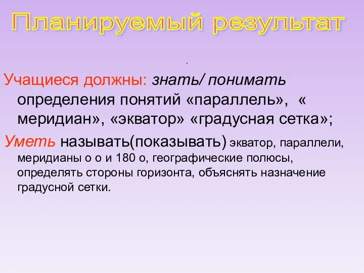 . Учащиеся должны: знать/ понимать определения понятий «параллель», « меридиан», «экватор»