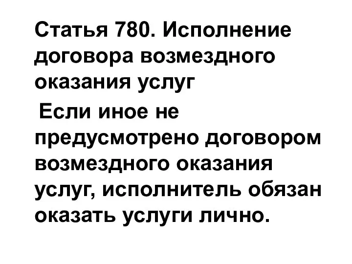 Статья 780. Исполнение договора возмездного оказания услуг Если иное не предусмотрено