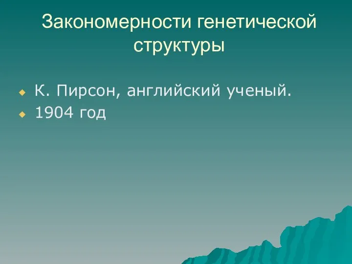 Закономерности генетической структуры К. Пирсон, английский ученый. 1904 год