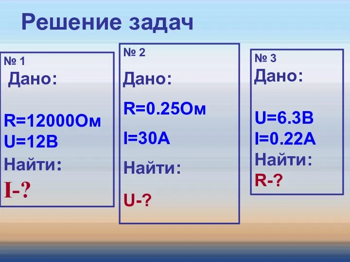 Решение задач Решение задач № 1 Дано: R=12000Ом U=12В Найти: I-?