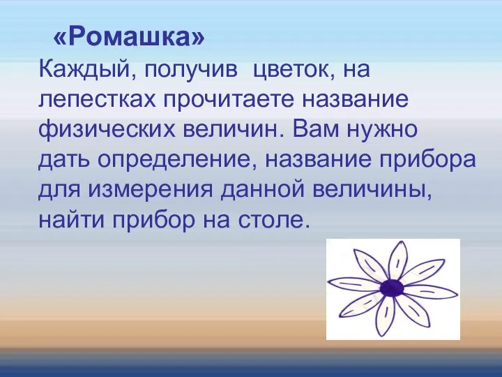 «Ромашка» Каждый, получив цветок, на лепестках прочитаете название физических величин. Вам