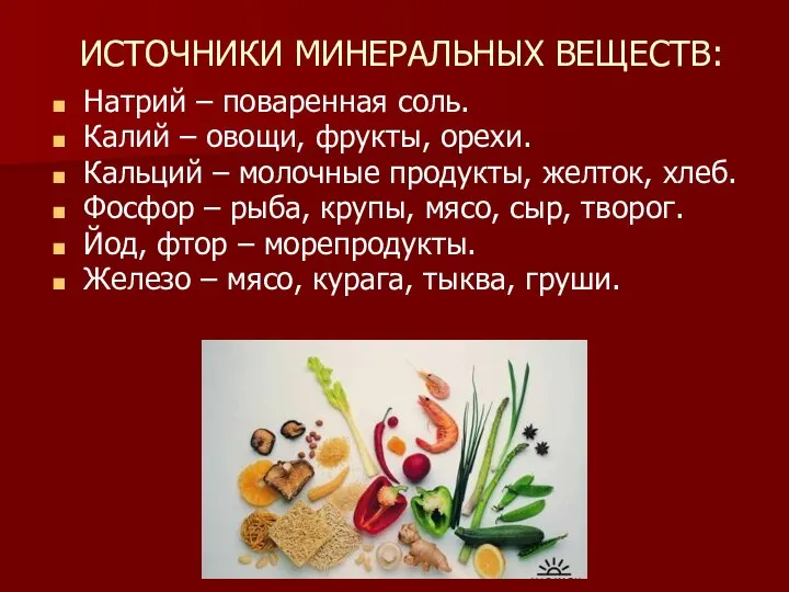 ИСТОЧНИКИ МИНЕРАЛЬНЫХ ВЕЩЕСТВ: Натрий – поваренная соль. Калий – овощи, фрукты,