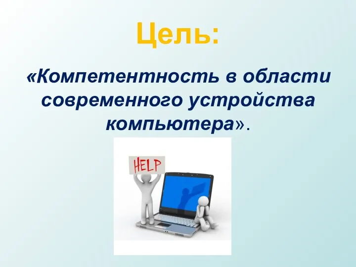 Цель: «Компетентность в области современного устройства компьютера».